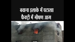 दिल्ली - बवाना इलाके में  पटाखा फैक्ट्री में भीषण आग - tv24