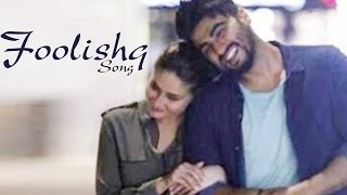 Foolishq Ki & Ka NEW SONG ft Kareena Kapoor Khan & Arjun Kapoor RELEASES